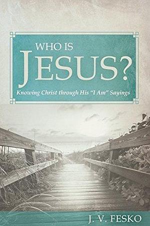 Who Is Jesus?: Knowing Christ through His 'I Am' Sayings by J.V. Fesko, J.V. Fesko