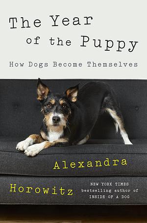 The Year of the Puppy: How Dogs Become Themselves by Alexandra Horowitz