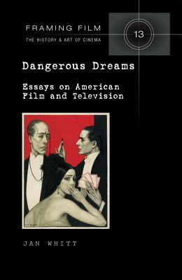 Dangerous Dreams: Essays on American Film and Television by Jan Whitt
