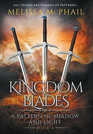 Kingdom Blades: A Pattern of Shadow & Light Book 4 by Melissa McPhail