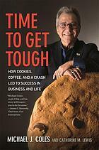 Time to Get Tough: How Cookies, Coffee, and a Crash Led to Success in Business and Life by Michael J. Coles