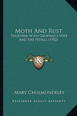 Moth And Rust: Together With Geoffrey's Wife And The Pitfall (1902) by Mary Cholmondeley