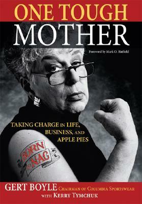 One Tough Mother: Taking Charge in Life, Business, and Apple Pies by Gert Boyle