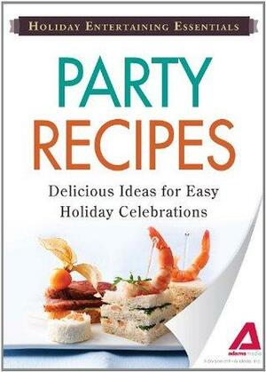 Holiday Entertaining Essentials: Party Recipes: DeliciousIdeas for Easy Holiday Celebrations by Adams Media
