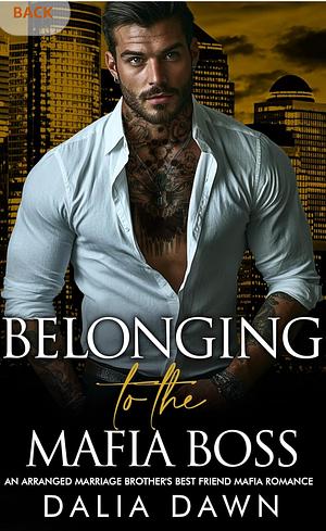 Belonging to the Mafia Boss: An Arranged Marriage Brother's Best Friend Mafia Romance by Dalia Dawn