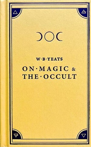 On Magic & the Occult by W.B. Yeats