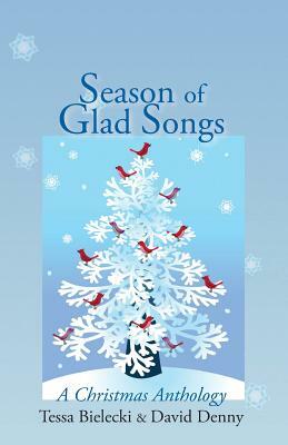 Season of Glad Songs: A Christmas Anthology by Tessa Bielecki, David Denny