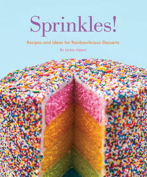 Sprinkles!: Recipes and Ideas for Rainbowlicious Desserts by Jackie Alpers