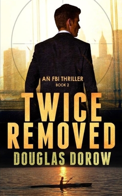Twice Removed: An FBI Thriller (Book 2) by Douglas Dorow