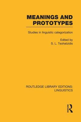 Meanings and Prototypes (RLE Linguistics B: Grammar): Studies in Linguistic Categorization by 