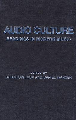 Audio Culture: Readings In Modern Music by Daniel Warner, Christoph Cox, Christoph Cox