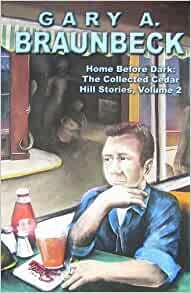 Home Before Dark: The Collected Cedar Hill Stories, Volume 2 by Gary A. Braunbeck