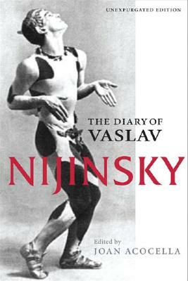 The Diary of Vaslav Nijinsky by Joan Acocella