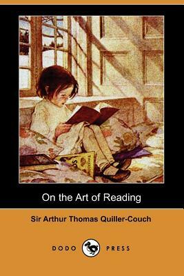 On the Art of Reading (Dodo Press) by Arthur Quiller-Couch, Sir Arthur Thomas Quiller-Couch