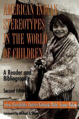 American Indian Stereotypes in the World of Children: A Reader and Bibliography, Second Edition by Arlene Hirschfelder, Paulette F. Molin, Yvonne Wakim