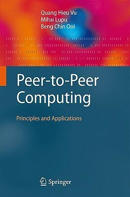 Peer To Peer Computing: Principles And Applications by Quang Hieu Vu, Beng Chin Ooi, Mihai Lupu