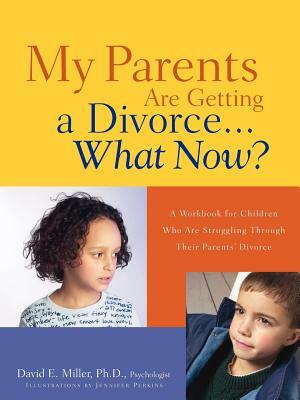 My Parents Are Getting A Divorce...What Now? by David E. Miller