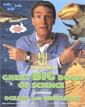 Great Big Book of Science: Featuring Oceans and Dinosaurs by Bill Nye, Ian G. Saunders, John Dykes