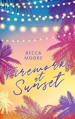 Fireworks at Sunset: A Sexy Vacation Romance by Becca Moore