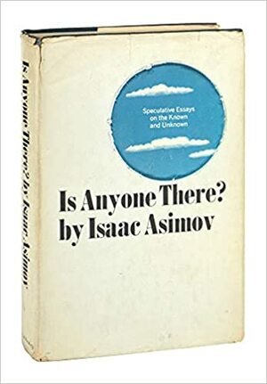 Is Anyone There? Speculative Essays on the Known and Unknown by Isaac Asimov