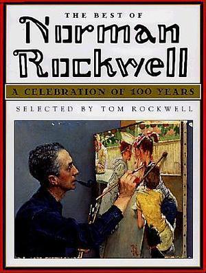 The Best of Norman Rockwell: A Celebration of 100 Years by Tom Rockwell, Norman Rockwell, Norman Rockwell