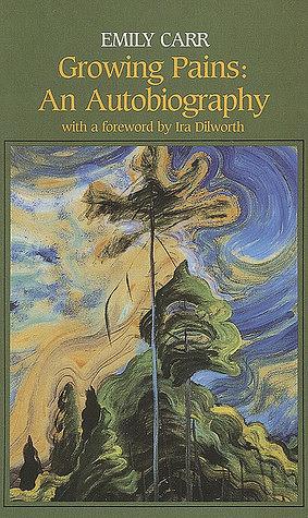 Growing Pains: An Autobiography by Emily Carr, Ira Dilworth, Robin Laurence