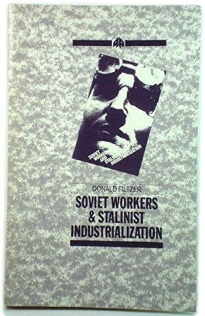 Soviet Workers and Stalinist Industrialisation by Donald Filtzer