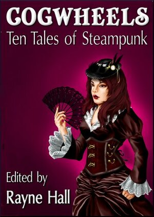 Cogwheels: Ten Tales of Steampunk by Day Al-Mohamed, Bob Brown, Rayne Hall, Kin S. Law, Morgan A. Pryce, Mark Cassell, Nied Darnell, Liv Rancourt, Sulu Cat, April Grey, Kevin O. McLaughlin, Joanne Anderton, Jonathan Broughto