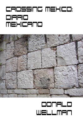 Crossing Mexico: Diario Mexicano by Donald Wellman