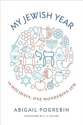 My Jewish Year: 18 Holidays, One Wondering Jew by Abigail Pogrebin