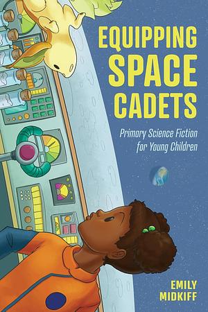 Equipping Space Cadets: Primary Science Fiction for Young Children by Emily Midkiff