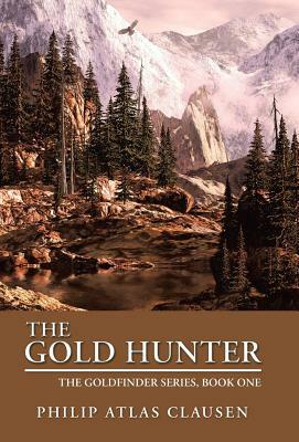 The Gold Hunter: The Goldfinder Series, Book One by Philip Atlas Clausen