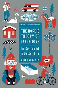 The Nordic Theory of Everything: In Search of a Better Life by Anu Partanen