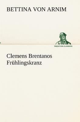 Clemens Brentanos Fruhlingskranz by Bettina Von Arnim
