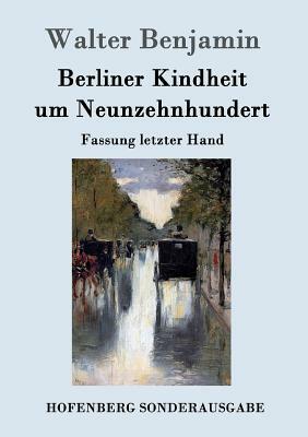 Berliner Kindheit um Neunzehnhundert: Fassung letzter Hand by Walter Benjamin