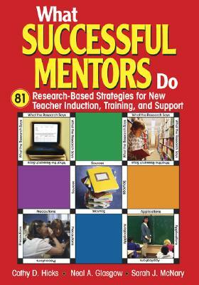 What Successful Mentors Do: 81 Research-Based Strategies for New Teacher Induction, Training, and Support by Sarah J. McNary, Cathy D. Hicks, Neal A. Glasgow