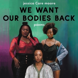 We Want Our Bodies Back: Poems by jessica Care moore