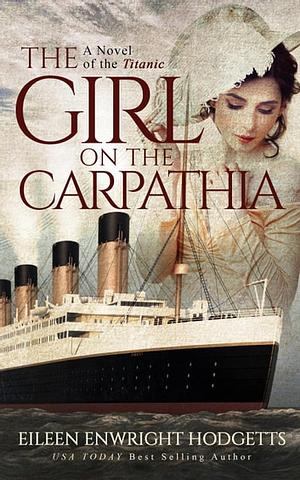 The Girl on the Carpathia - A Novel of the Titanic by Eileen Enwright Hodgetts