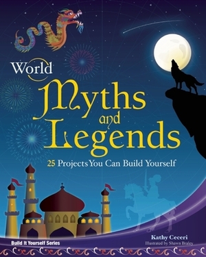 World Myths and Legends: 25 Projects You Can Build Yourself by Shawn Braley, Kathy Ceceri