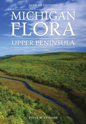 Michigan Flora: Upper Peninsula by Steve W. Chadde