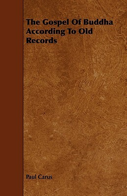 The Gospel Of Buddha According To Old Records by Paul Carus