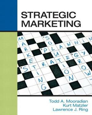 Strategic Marketing by Todd a. Mooradian Phd, Kurt Matzler Phd, Lawrence J. Ring Phd