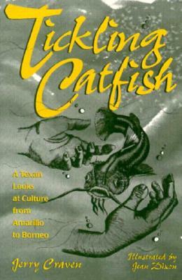 Tickling Catfish: A Texan Looks at Culture from Amarillo to Borneo by Jerry Craven