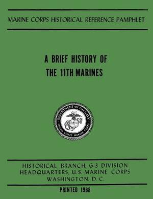 A Brief History of the 11th Marines by Robert Emmet Usmcr, U. S. Marine Corps