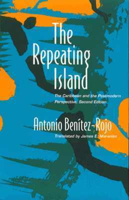 The Repeating Island: The Caribbean and the Postmodern Perspective by James E. Maraniss, Antonio Benítez-Rojo