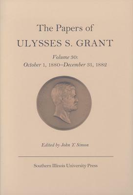 The Papers of Ulysses S. Grant, Volume 30: October 1, 1880-December 31, 1882 by 