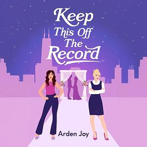 Keep This Off the Record by Arden Joy