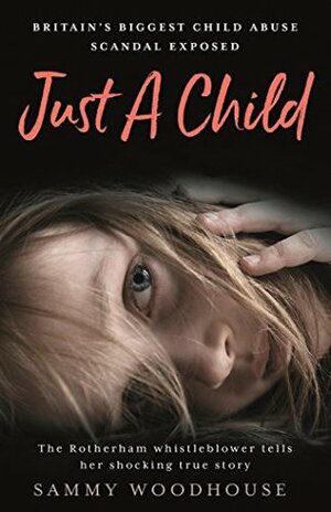 Just a Child: Britain's Biggest Child Abuse Scandal Exposed by Sammy Woodhouse