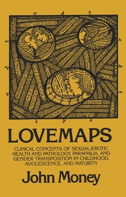 Lovemaps: Clinical Concepts of Sexual/Erotic Health and Pathology, Paraphilia, and Gender Transposition in Childhood, Adolescenc by John Money