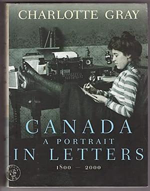 Canada: A Portrait in Letters, 1800-2000 by Charlotte Gray